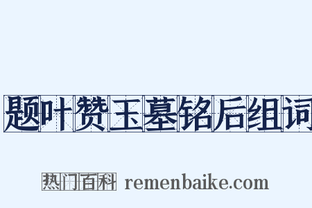题叶赞玉墓铭后组词是什么意思的图片